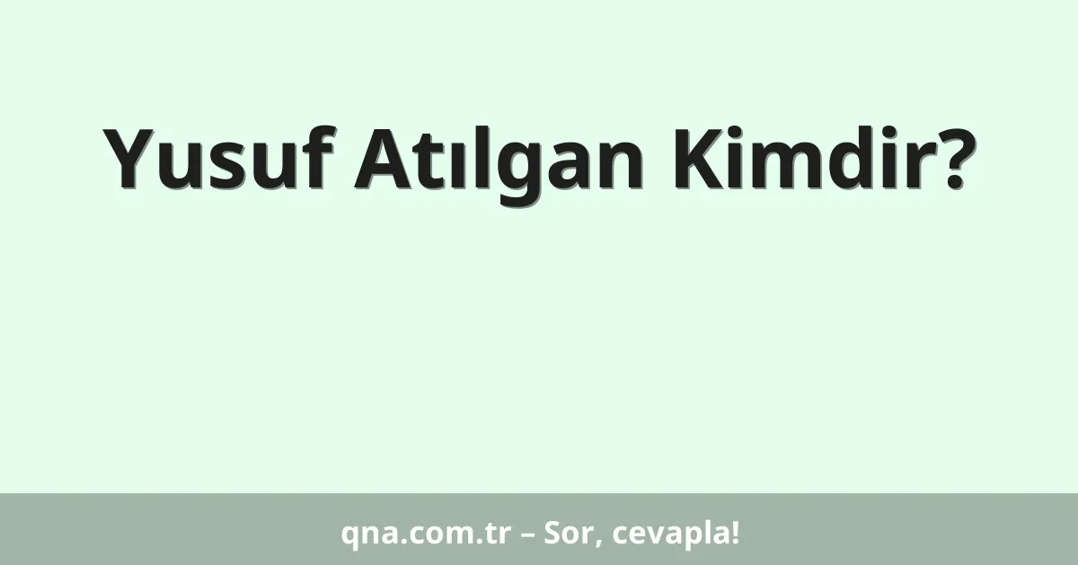 Yusuf Atılgan Kimdir?