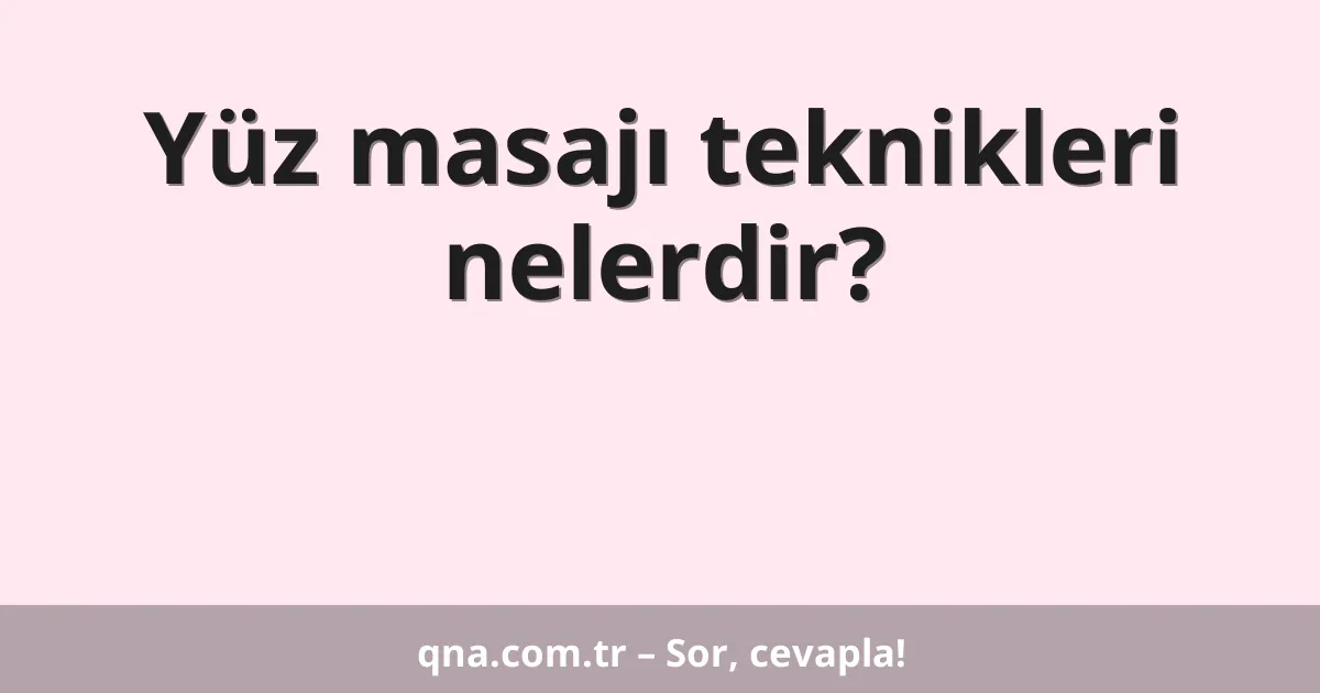 Yüz masajı teknikleri nelerdir?