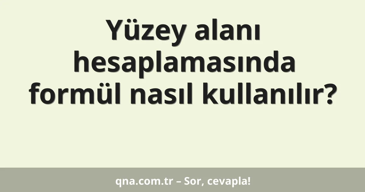 Yüzey alanı hesaplamasında formül nasıl kullanılır?