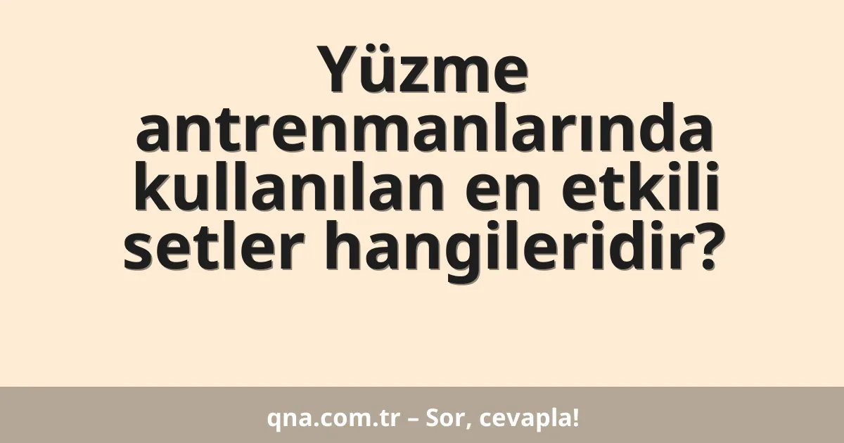 Yüzme antrenmanlarında kullanılan en etkili setler hangileridir?