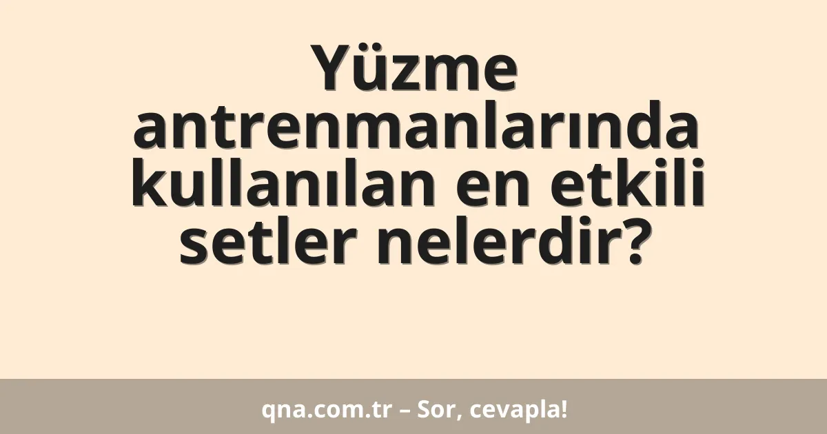 Yüzme antrenmanlarında kullanılan en etkili setler nelerdir?