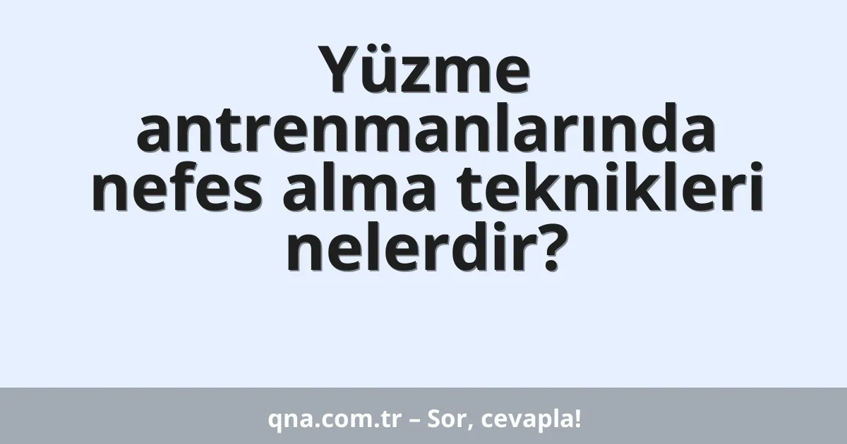 Yüzme antrenmanlarında nefes alma teknikleri nelerdir?