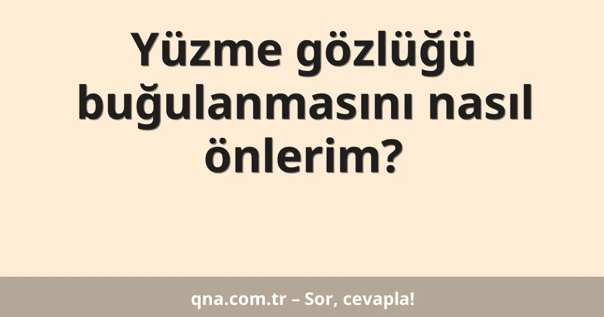 Yüzme gözlüğü buğulanmasını nasıl önlerim?