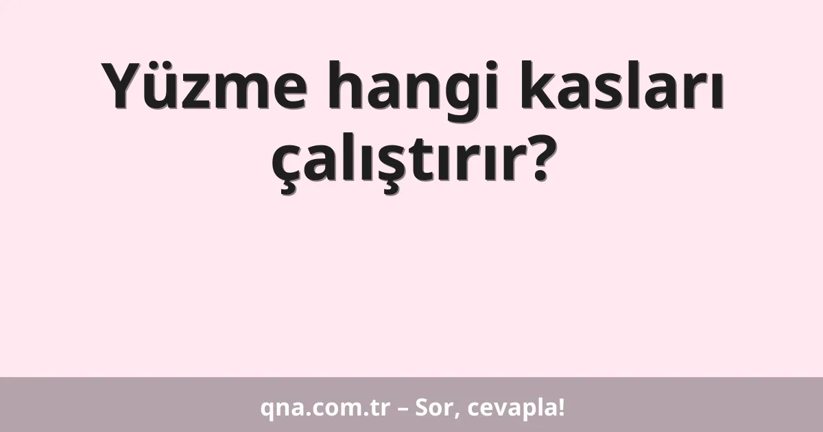 Yüzme hangi kasları çalıştırır?