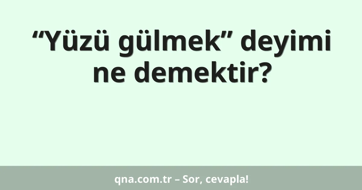“Yüzü gülmek” deyimi ne demektir?