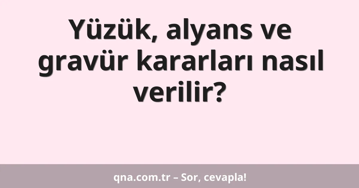 Yüzük, alyans ve gravür kararları nasıl verilir?