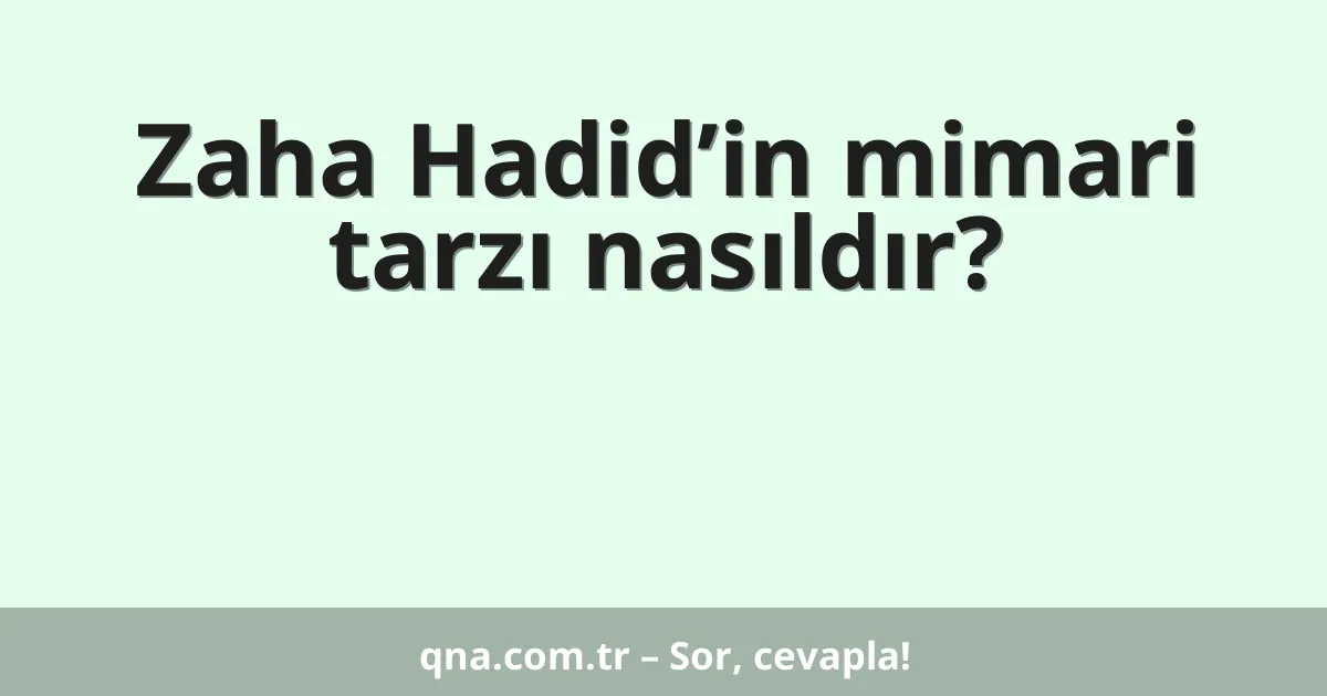 Zaha Hadid’in mimari tarzı nasıldır?