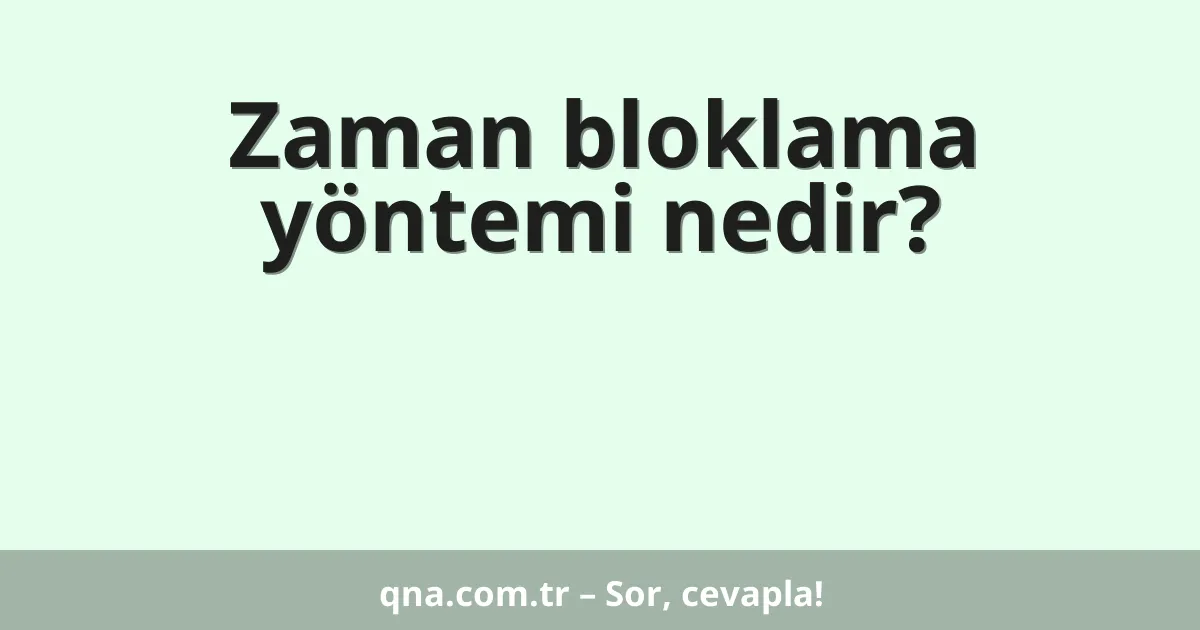 Zaman bloklama yöntemi nedir?