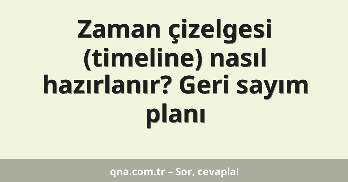 Zaman çizelgesi (timeline) nasıl hazırlanır? Geri sayım planı