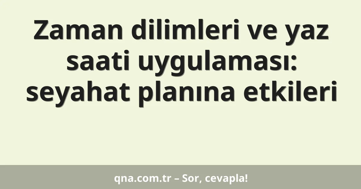 Zaman dilimleri ve yaz saati uygulaması: seyahat planına etkileri