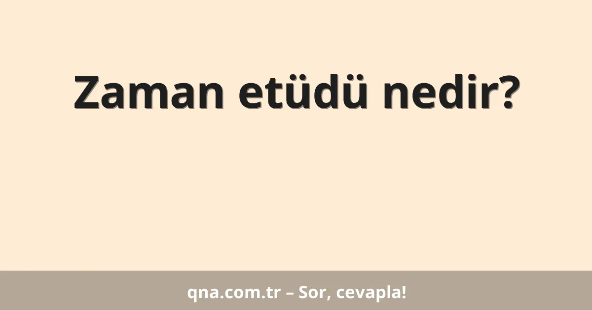 Zaman etüdü nedir?