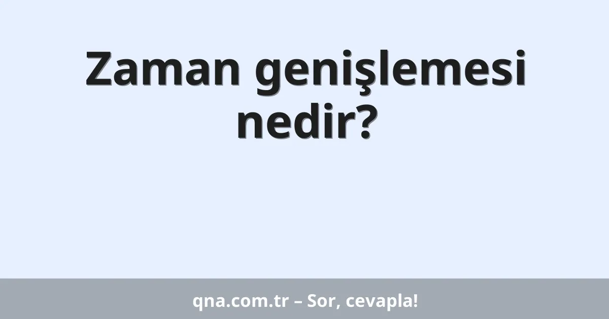 Zaman genişlemesi nedir?