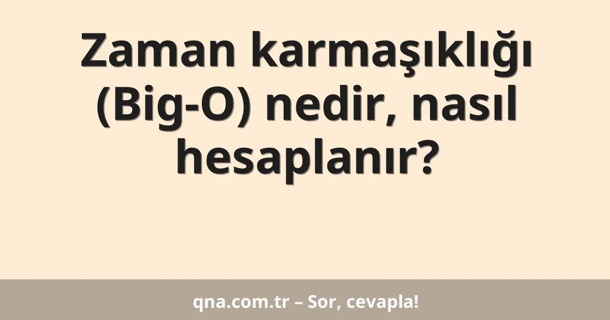 Zaman karmaşıklığı (Big-O) nedir, nasıl hesaplanır?