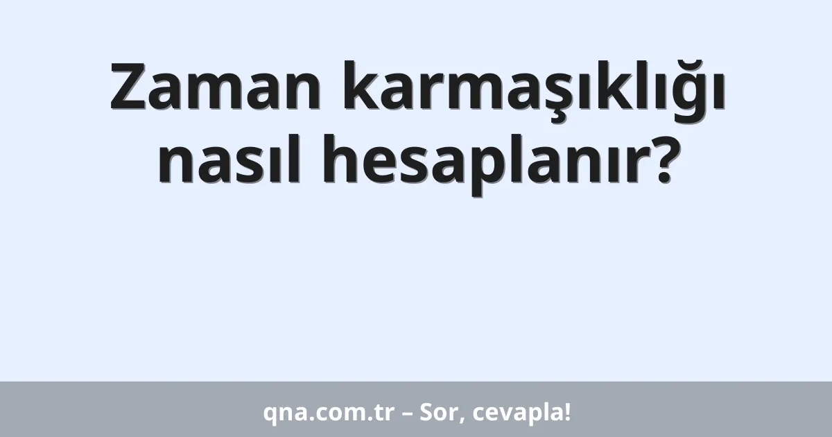Zaman karmaşıklığı nasıl hesaplanır?