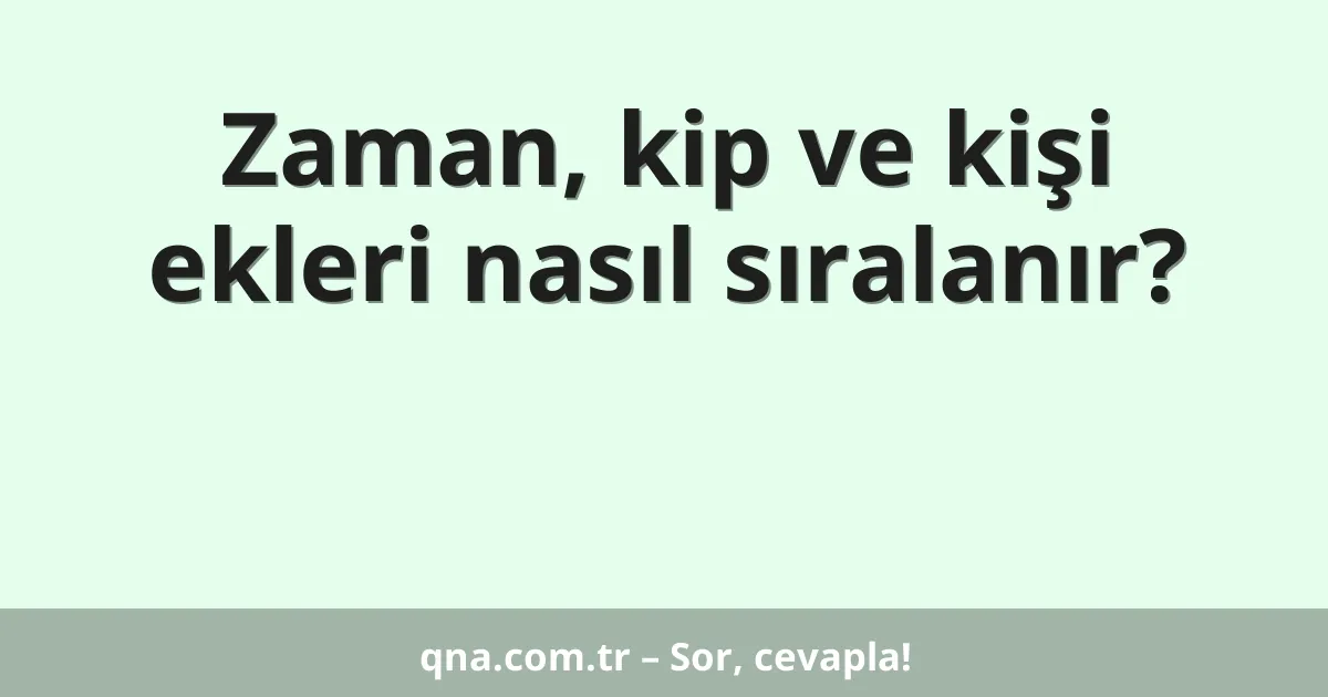 Zaman, kip ve kişi ekleri nasıl sıralanır?