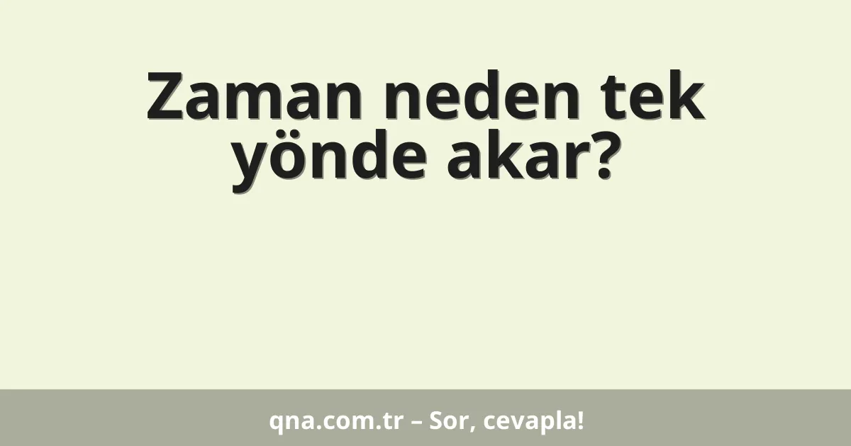 Zaman neden tek yönde akar?