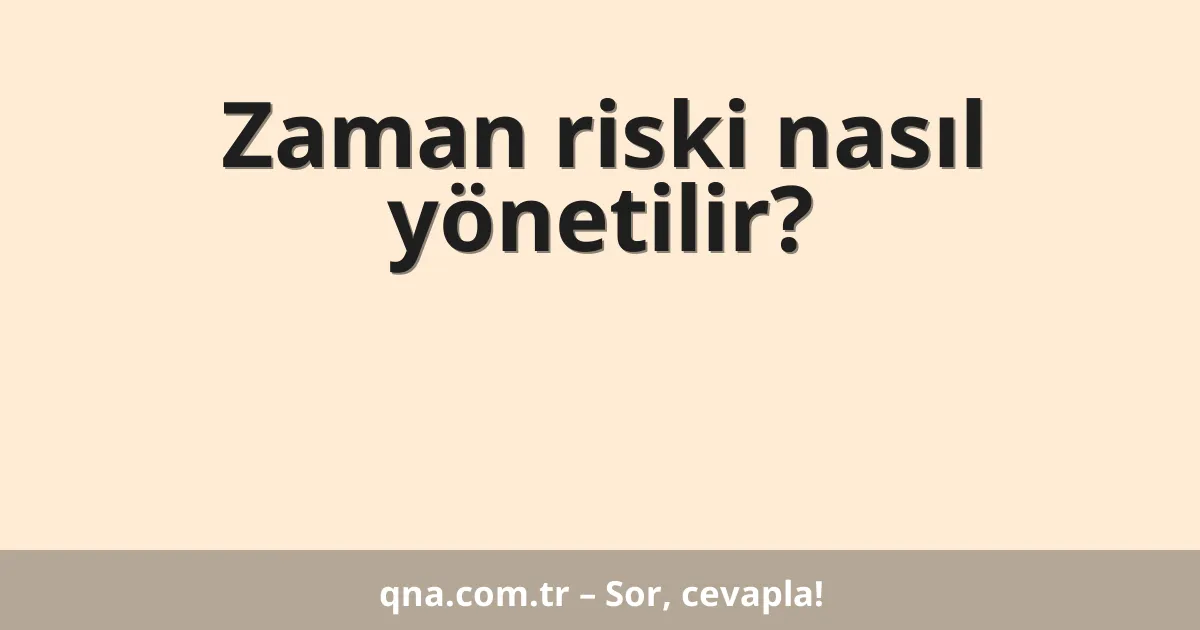 Zaman riski nasıl yönetilir?