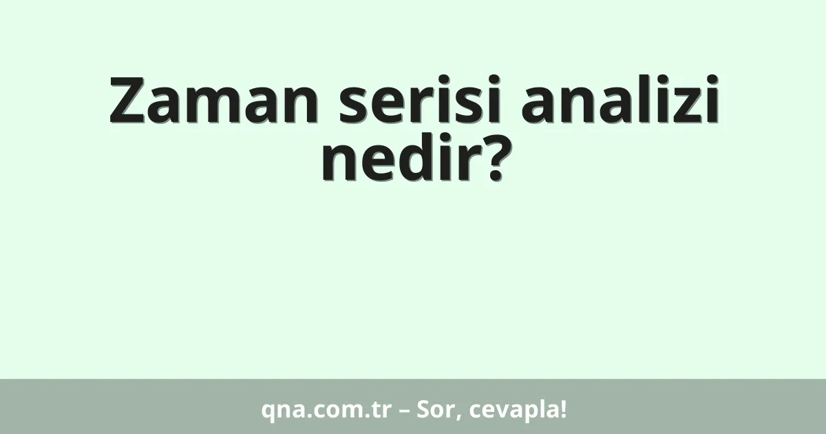 Zaman serisi analizi nedir?