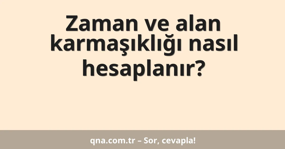 Zaman ve alan karmaşıklığı nasıl hesaplanır?