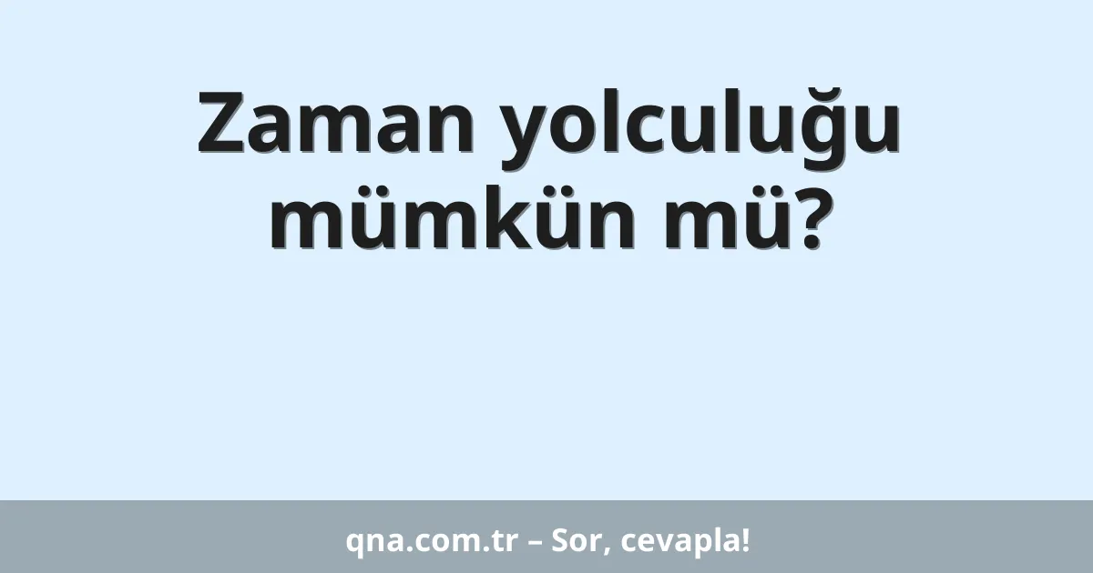 Zaman yolculuğu mümkün mü?