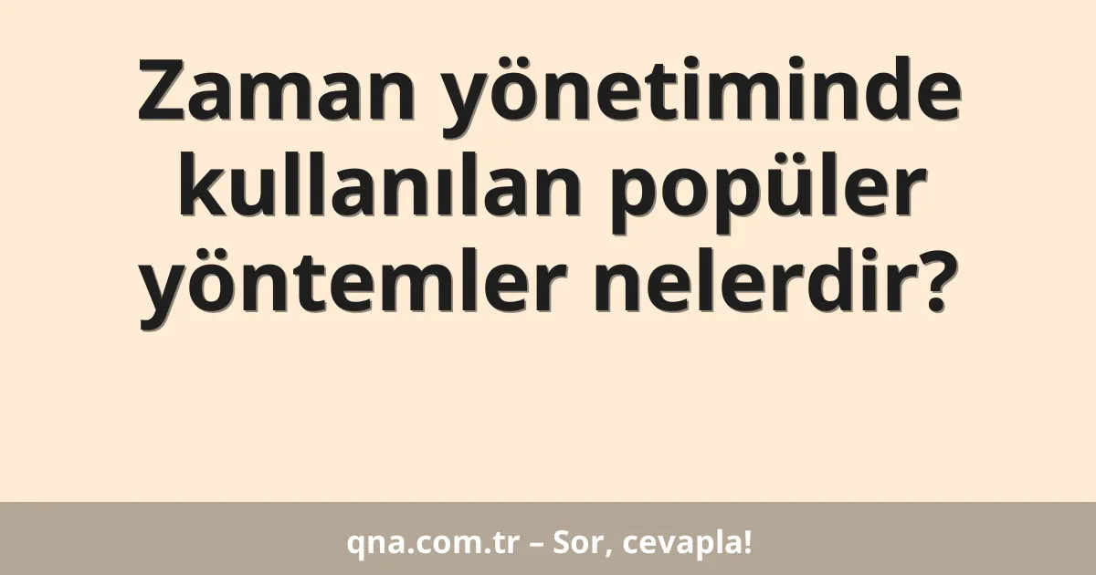 Zaman yönetiminde kullanılan popüler yöntemler nelerdir?