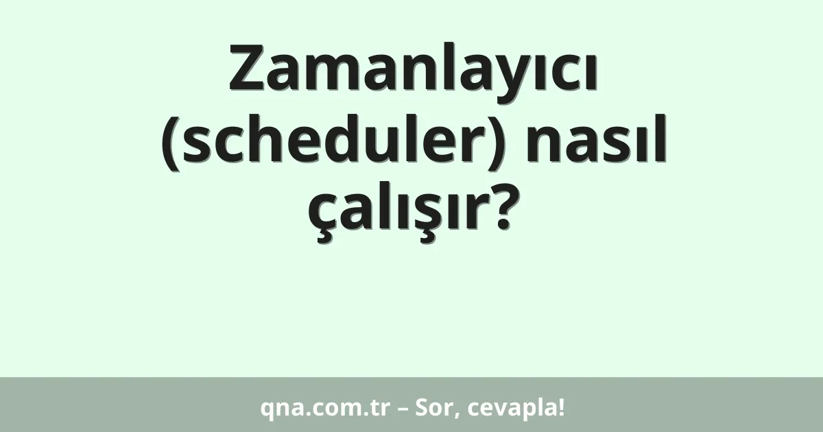 Zamanlayıcı (scheduler) nasıl çalışır?