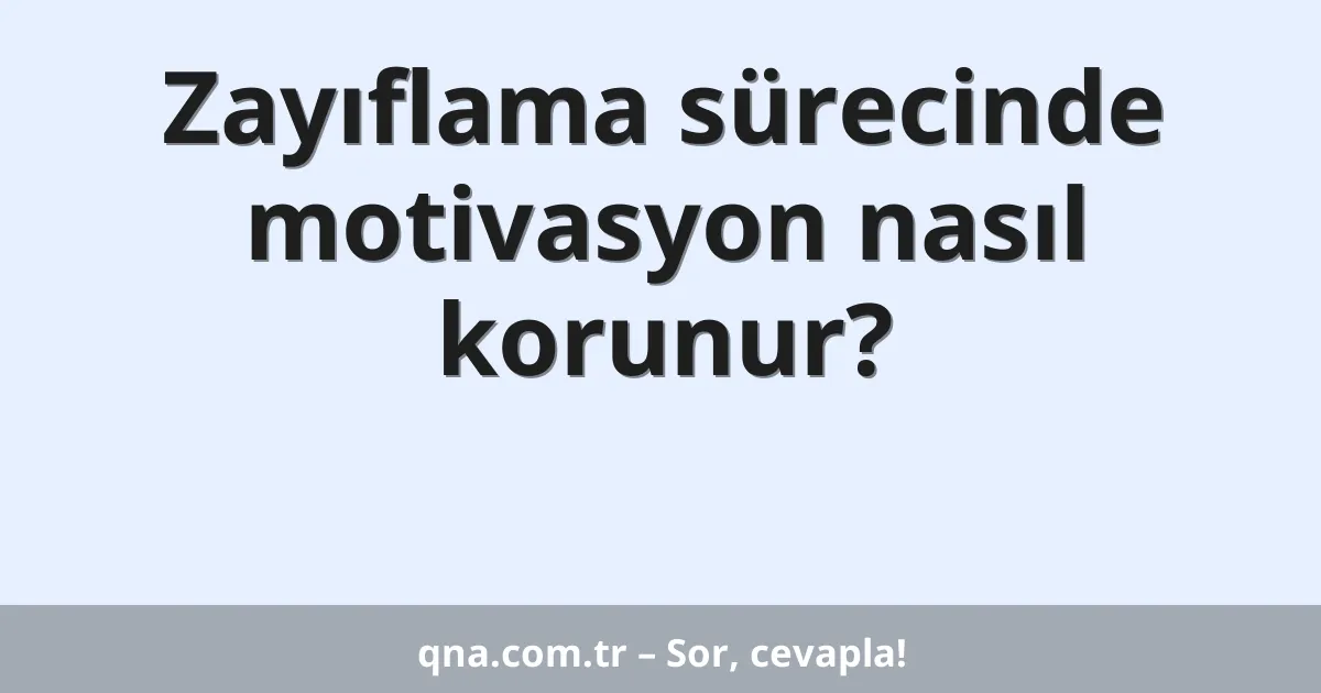 Zayıflama sürecinde motivasyon nasıl korunur?