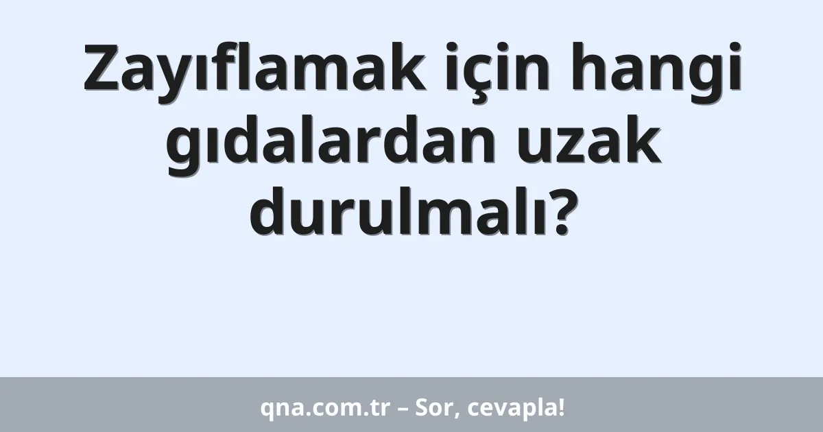 Zayıflamak için hangi gıdalardan uzak durulmalı?