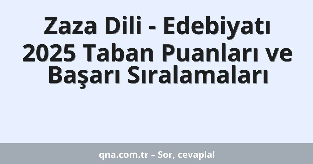 Zaza Dili - Edebiyatı 2025 Taban Puanları ve Başarı Sıralamaları