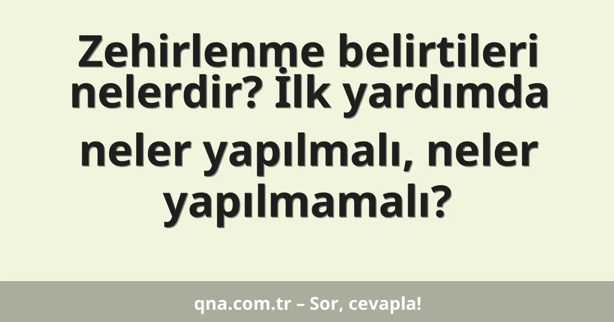 Zehirlenme belirtileri nelerdir? İlk yardımda neler yapılmalı, neler yapılmamalı?