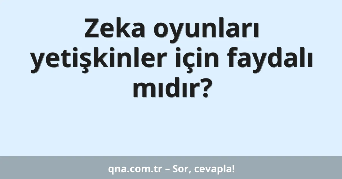 Zeka oyunları yetişkinler için faydalı mıdır?