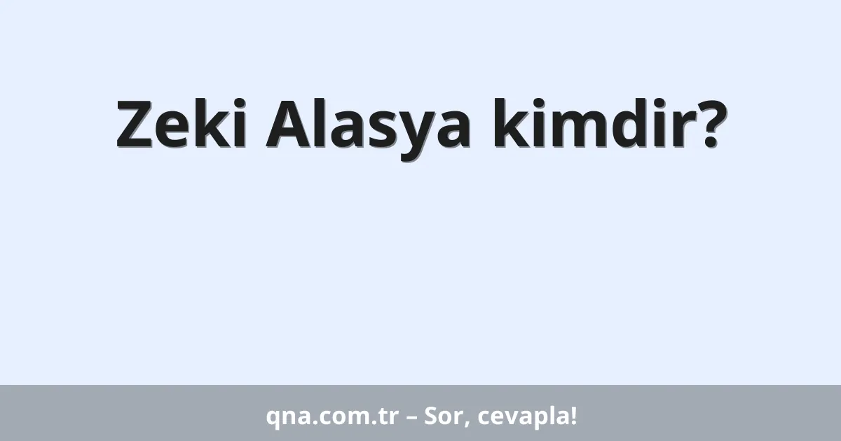 Zeki Alasya kimdir?
