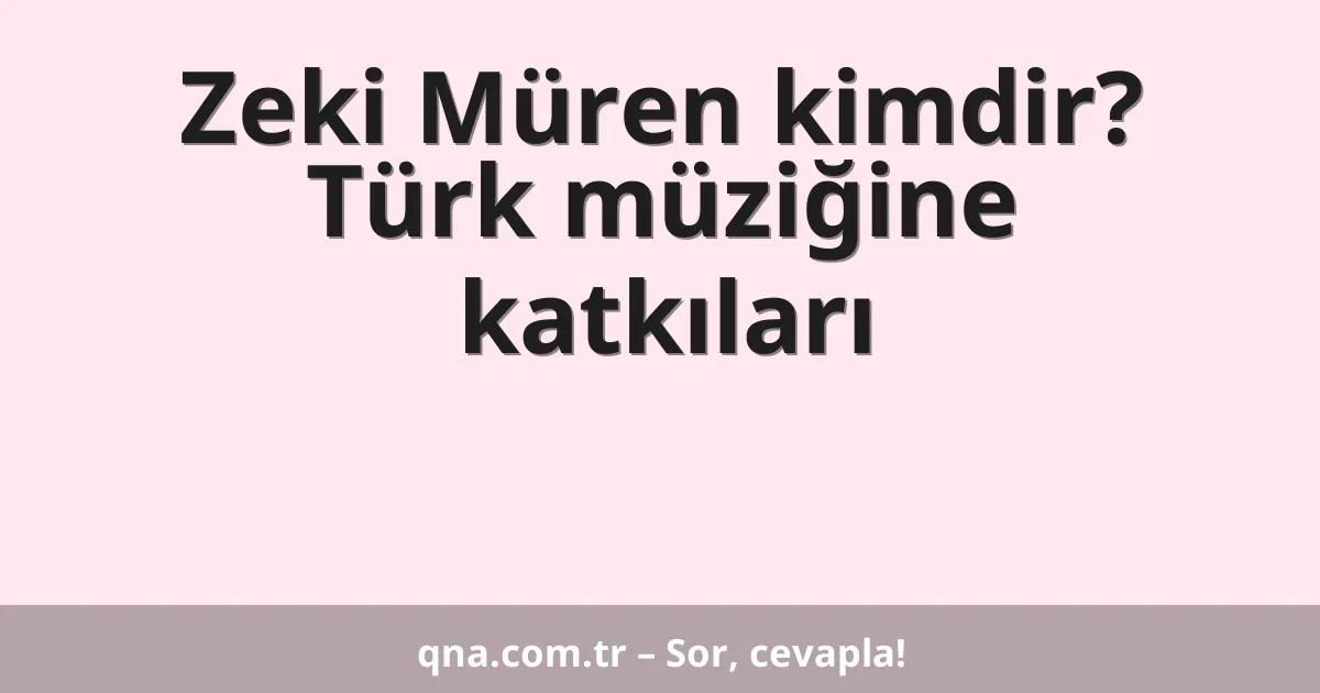 Zeki Müren kimdir? Türk müziğine katkıları