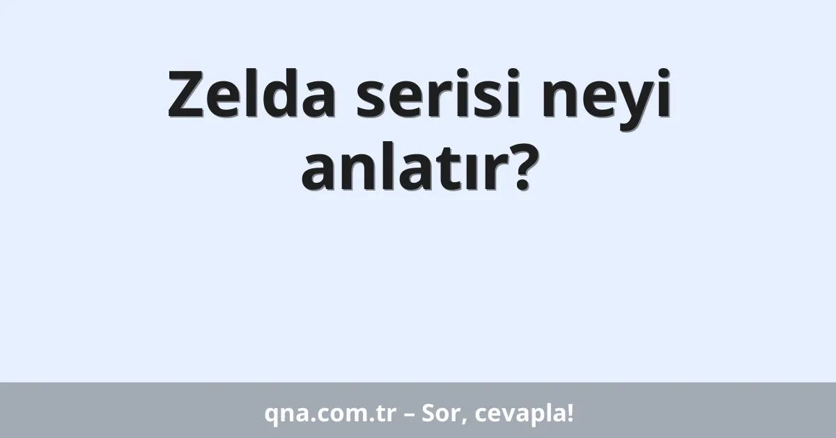 Zelda serisi neyi anlatır?