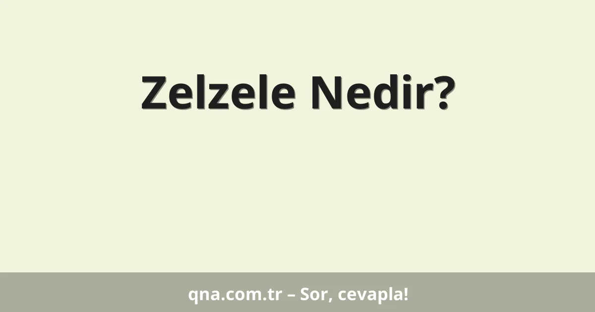 Zelzele Nedir?