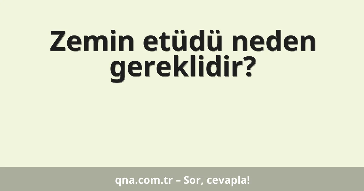 Zemin etüdü neden gereklidir?