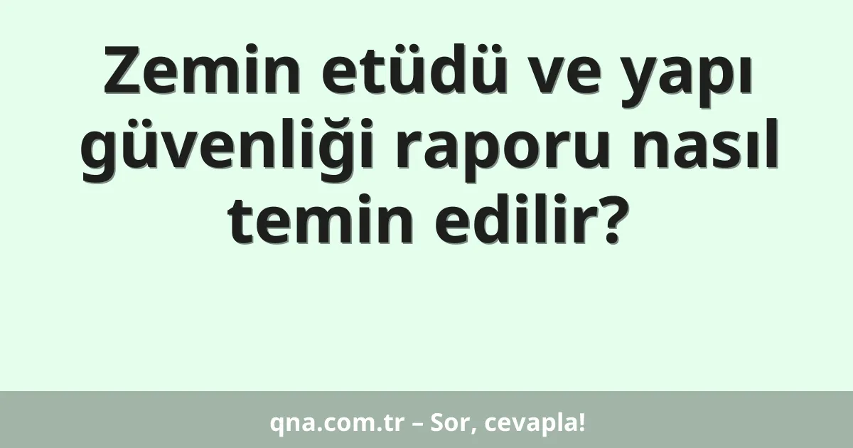 Zemin etüdü ve yapı güvenliği raporu nasıl temin edilir?
