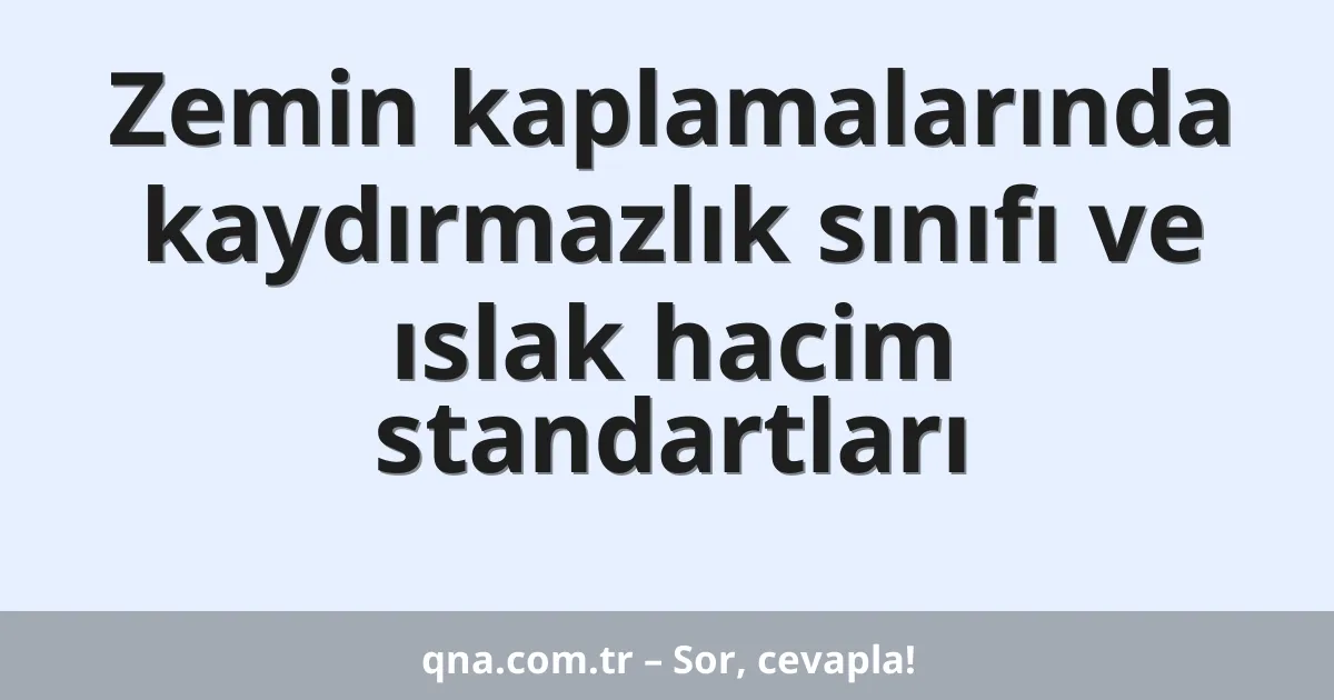 Zemin kaplamalarında kaydırmazlık sınıfı ve ıslak hacim standartları