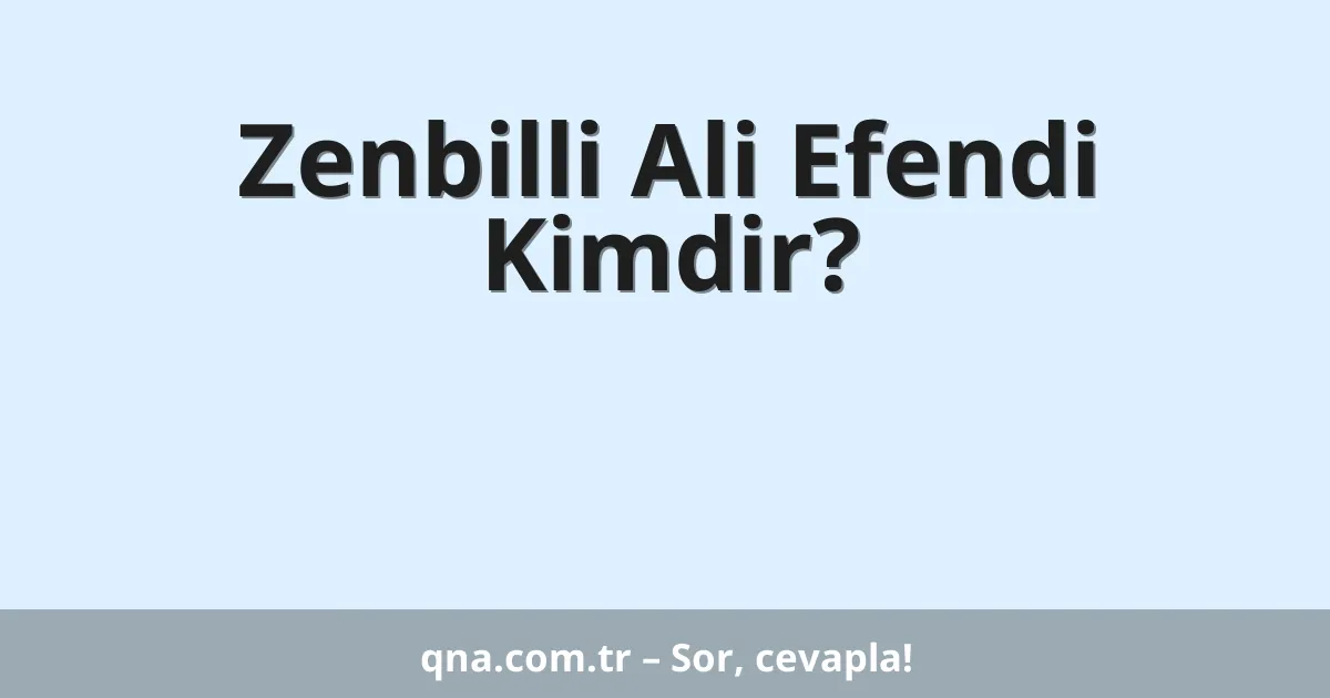 Zenbilli Ali Efendi Kimdir?