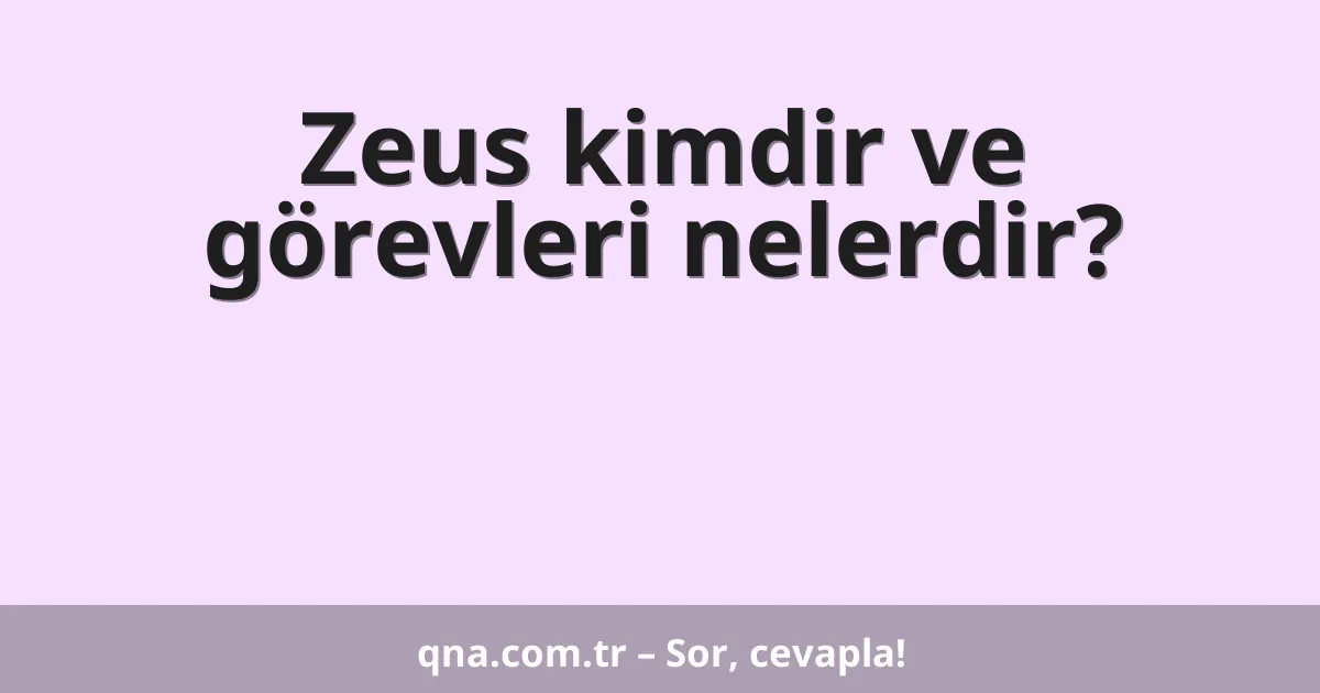 Zeus kimdir ve görevleri nelerdir?