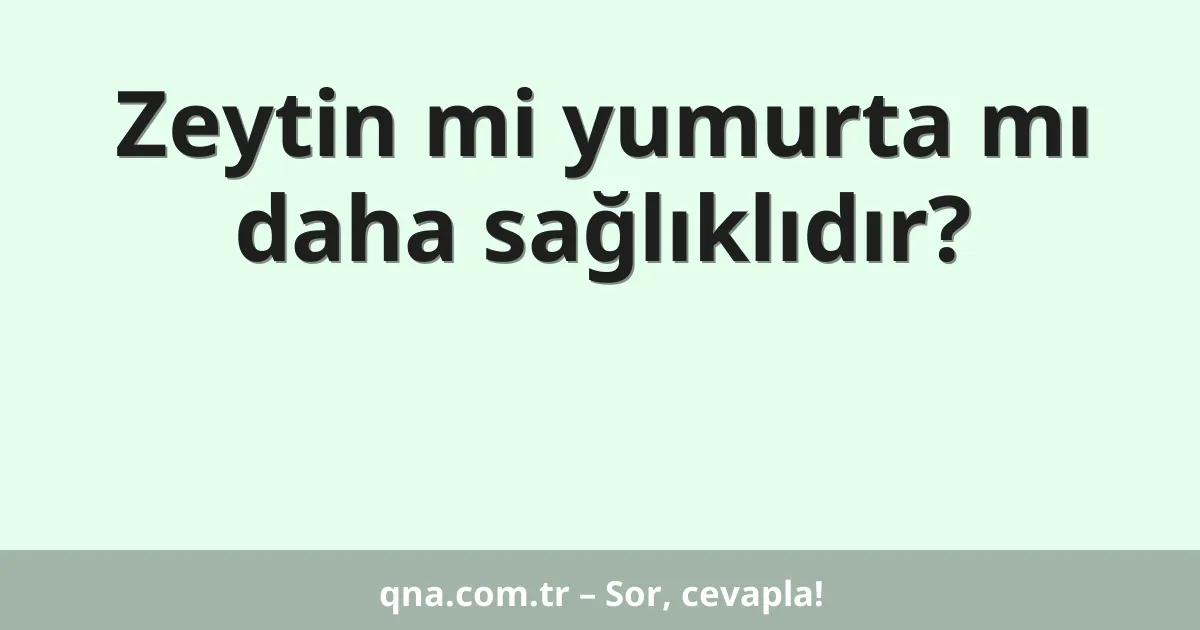 Zeytin mi yumurta mı daha sağlıklıdır?