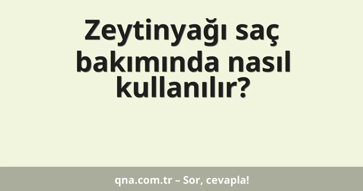 Zeytinyağı saç bakımında nasıl kullanılır?