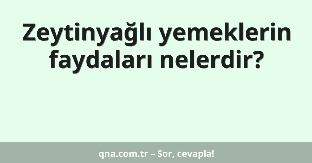 Zeytinyağlı yemeklerin faydaları nelerdir?