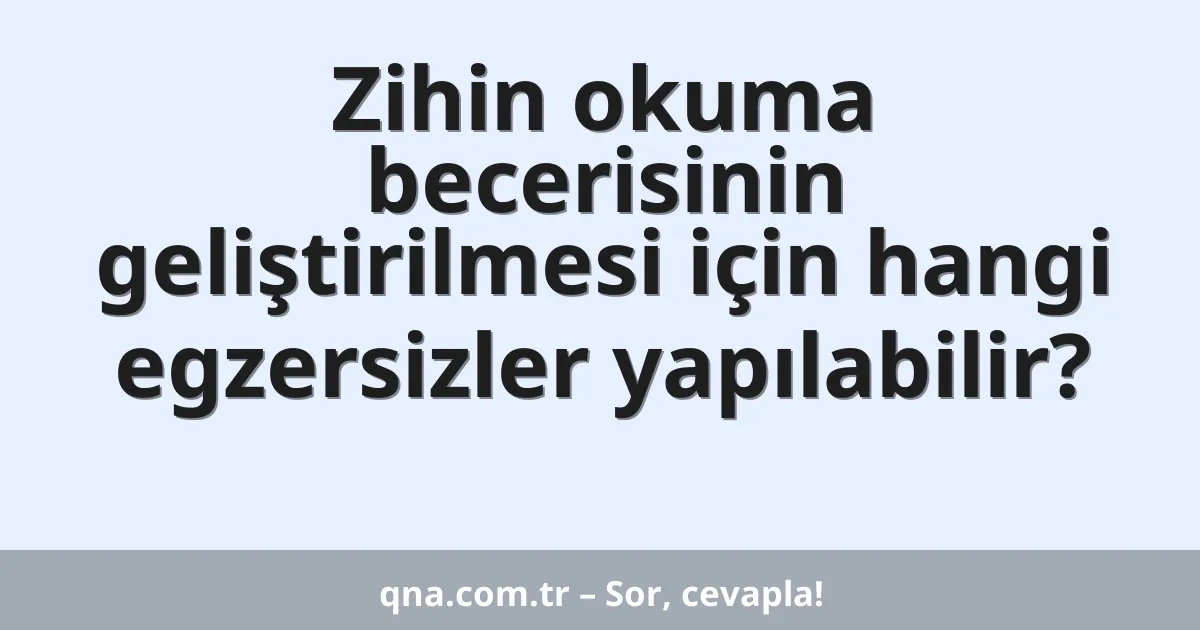 Zihin okuma becerisinin geliştirilmesi için hangi egzersizler yapılabilir?
