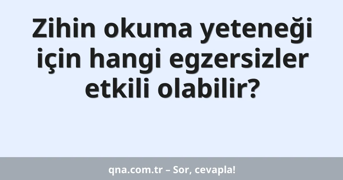 Zihin okuma yeteneği için hangi egzersizler etkili olabilir?