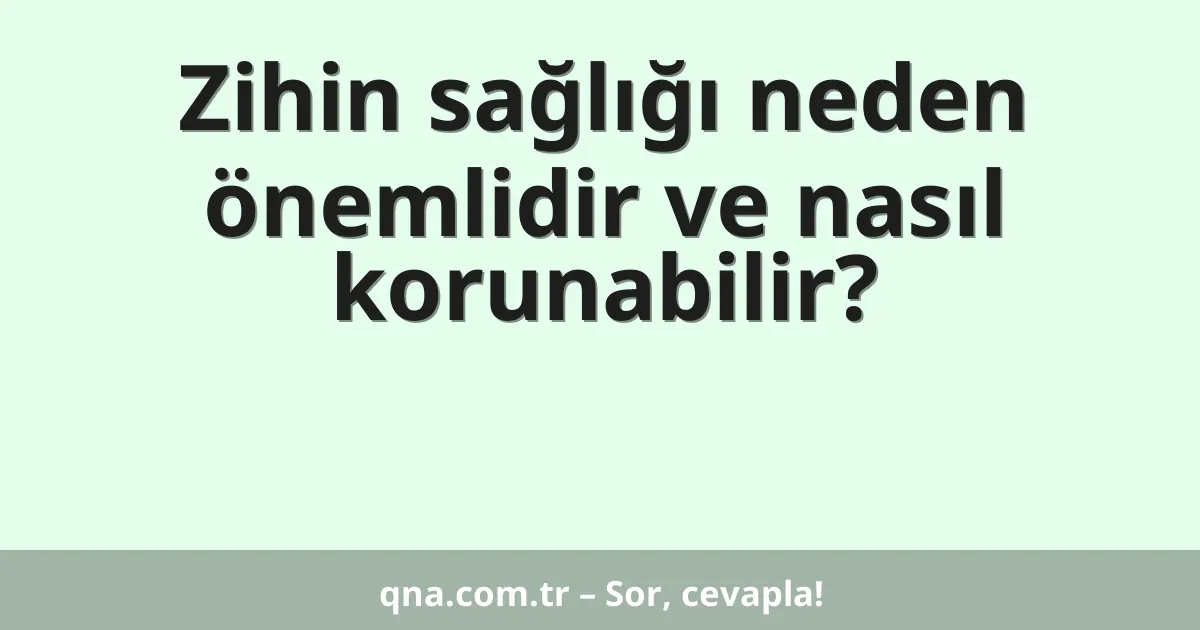 Zihin sağlığı neden önemlidir ve nasıl korunabilir?