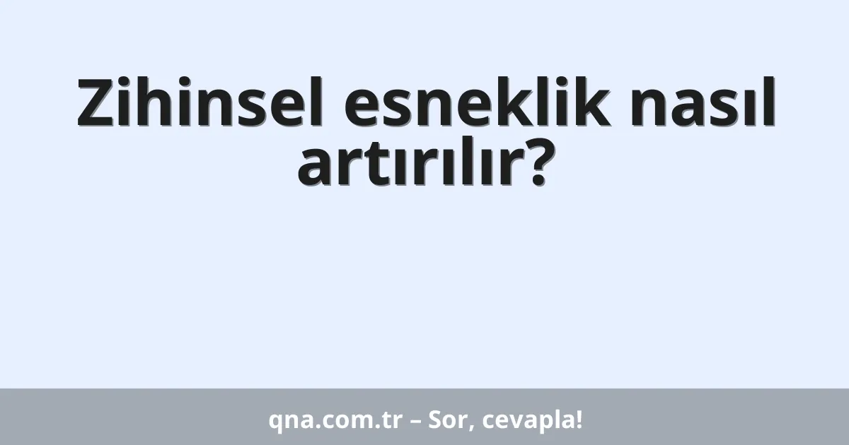 Zihinsel esneklik nasıl artırılır?