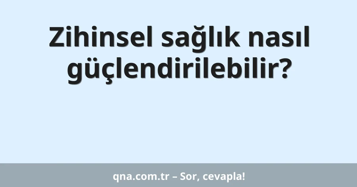 Zihinsel sağlık nasıl güçlendirilebilir?