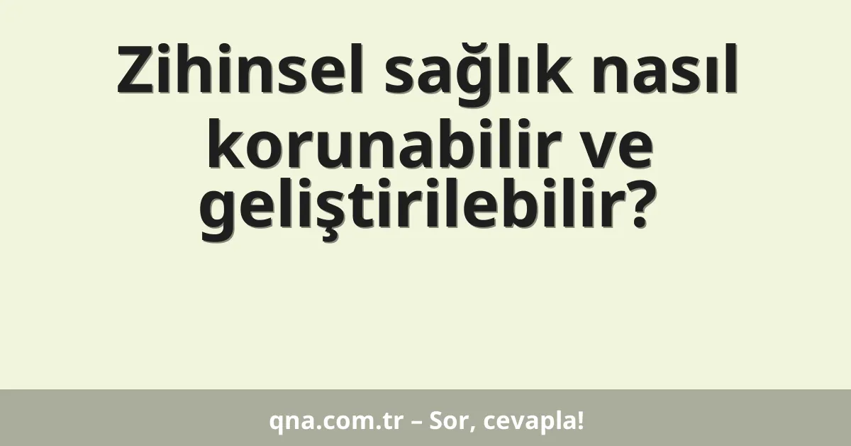 Zihinsel sağlık nasıl korunabilir ve geliştirilebilir?