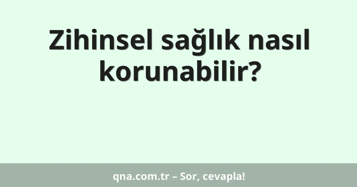 Zihinsel sağlık nasıl korunabilir?